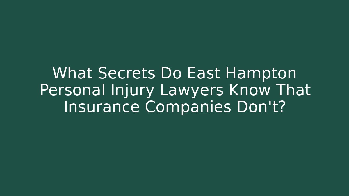 What Secrets Do East Hampton Personal Injury Lawyers Know That Insurance Companies Don’t?
