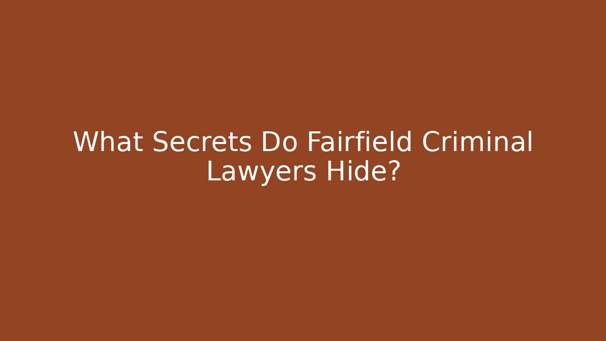 What Secrets Do Fairfield Criminal Lawyers Hide?
