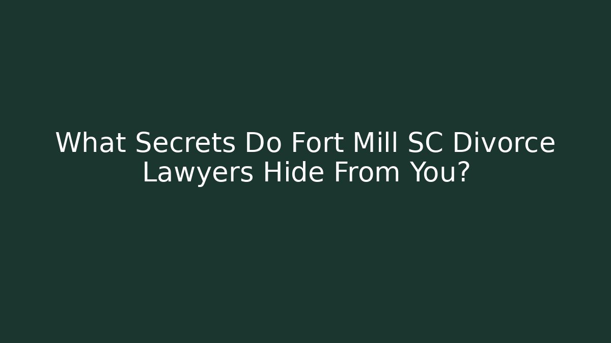 What Secrets Do Fort Mill SC Divorce Lawyers Hide From You?