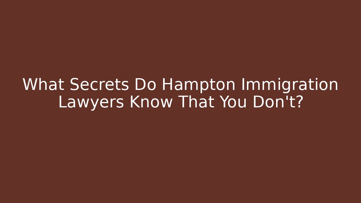 What Secrets Do Hampton Immigration Lawyers Know That You Don't? - WealthxGroup
