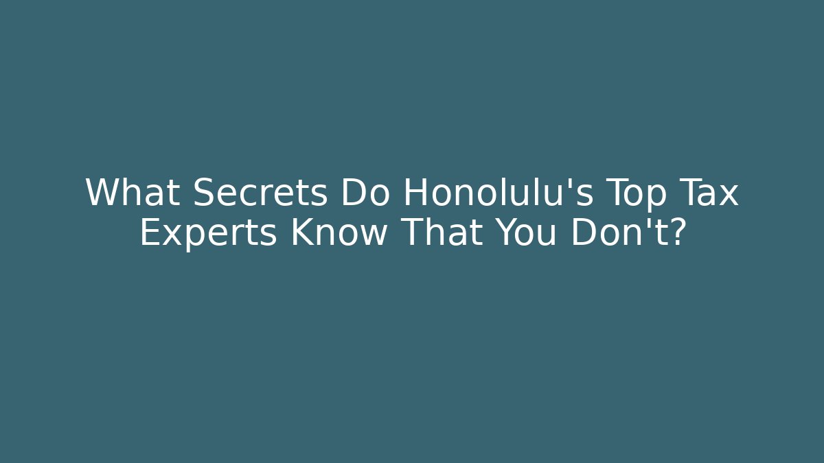 What Secrets Do Honolulu's Top Tax Experts Know That You Don't? - WealthxGroup