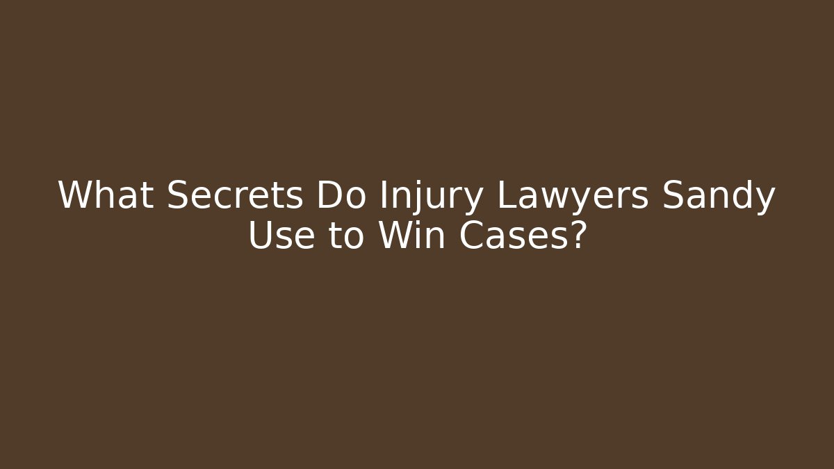 What Secrets Do Injury Lawyers Sandy Use to Win Cases?