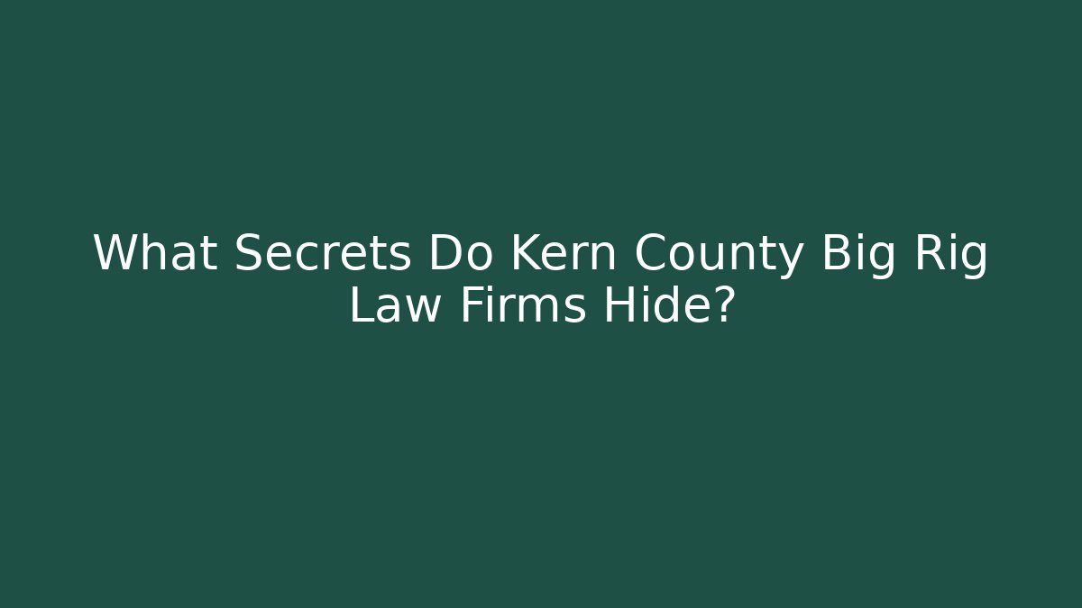 What Secrets Do Kern County Big Rig Law Firms Hide?