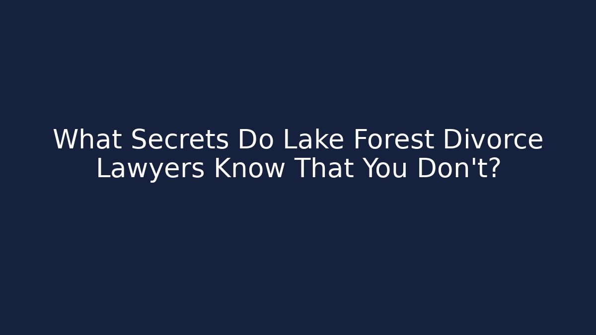 What Secrets Do Lake Forest Divorce Lawyers Know That You Don't?