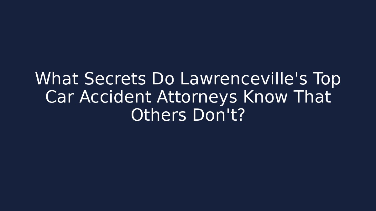 What Secrets Do Lawrenceville’s Top Car Accident Attorneys Know That Others Don’t?