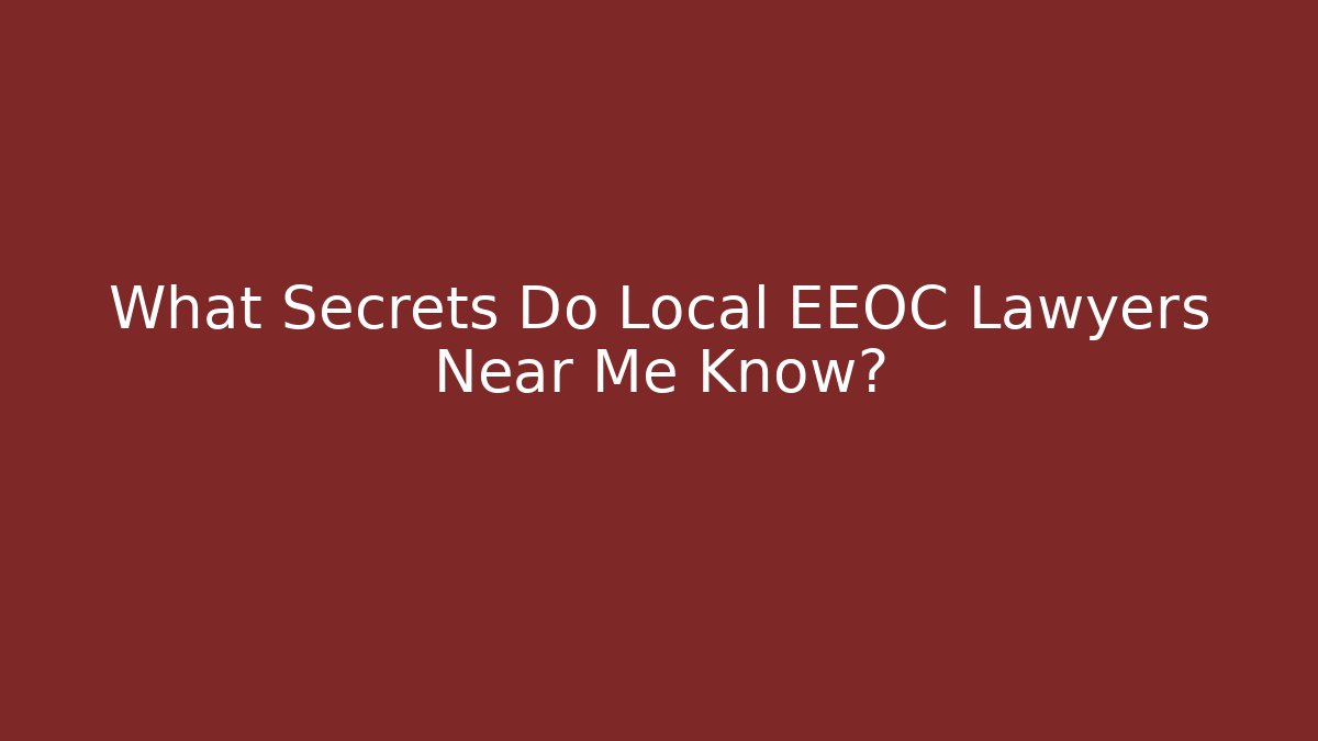 What Secrets Do Local EEOC Lawyers Near Me Know? - WealthxGroup