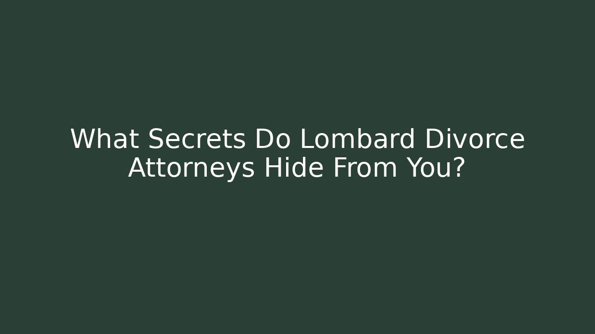What Secrets Do Lombard Divorce Attorneys Hide From You? - WealthxGroup