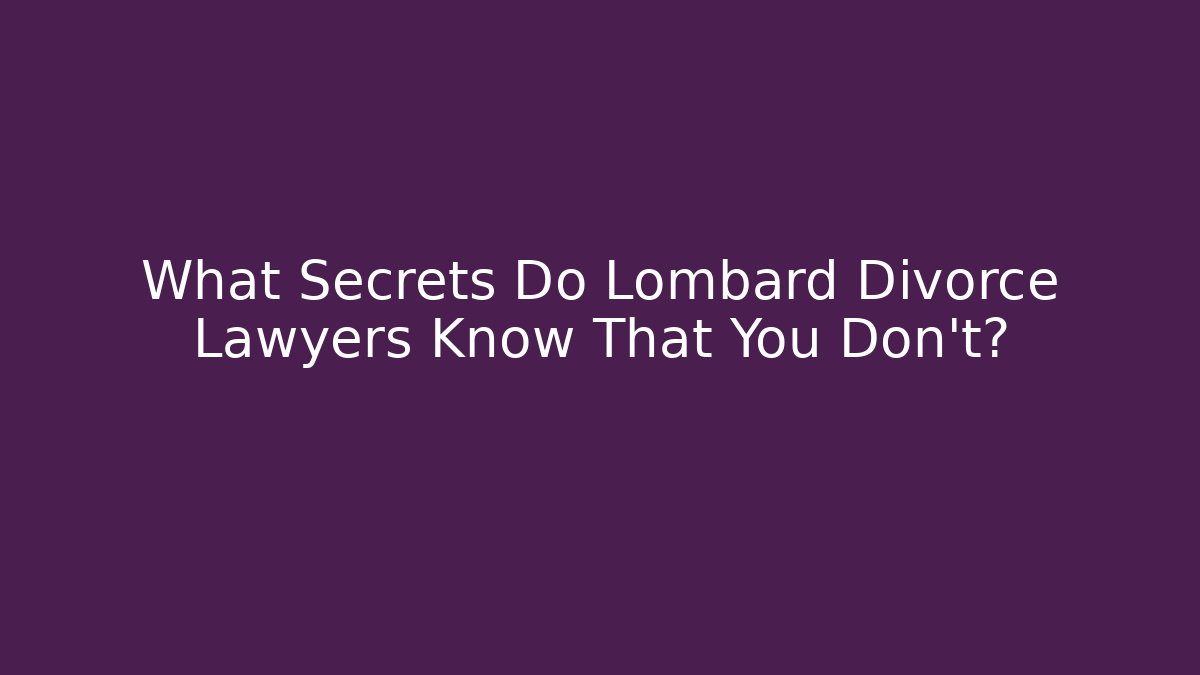 What Secrets Do Lombard Divorce Lawyers Know That You Don't?
