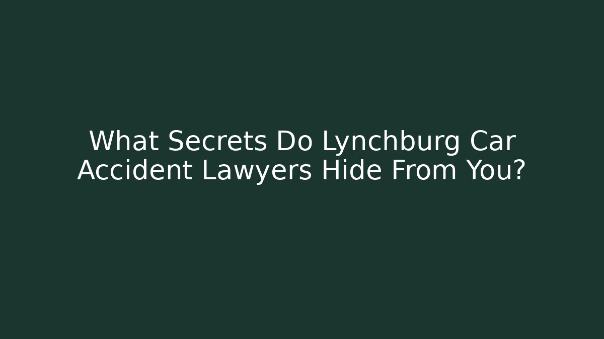 What Secrets Do Lynchburg Car Accident Lawyers Hide From You?