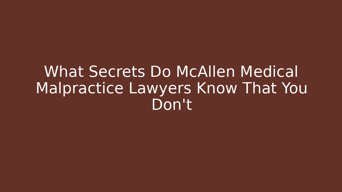 What Secrets Do McAllen Medical Malpractice Lawyers Know That You Don’t
