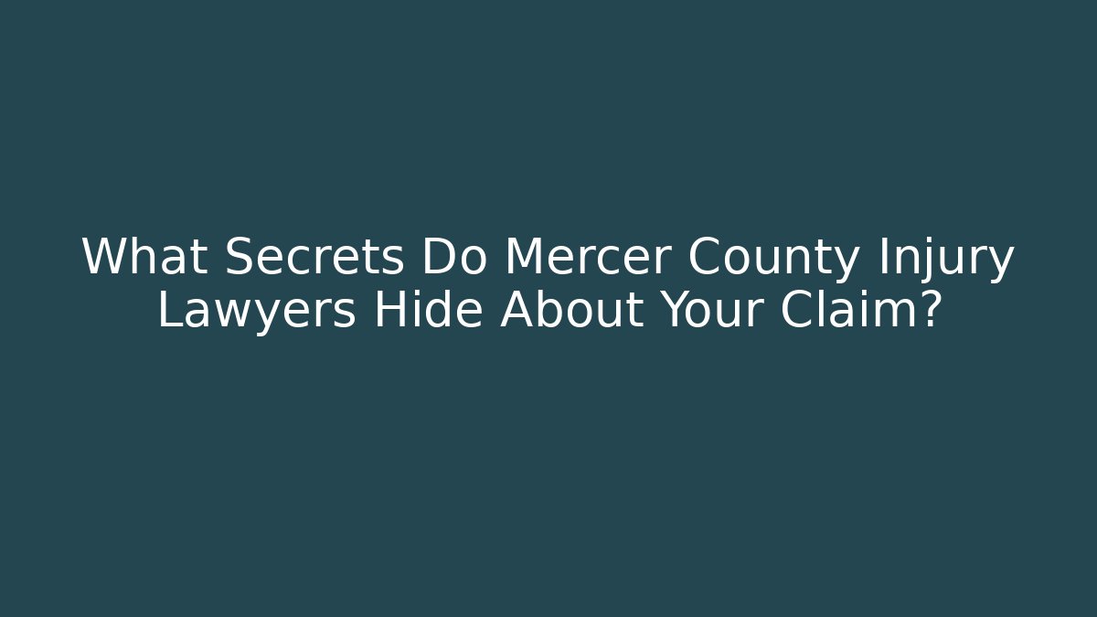 What Secrets Do Mercer County Injury Lawyers Hide About Your Claim?