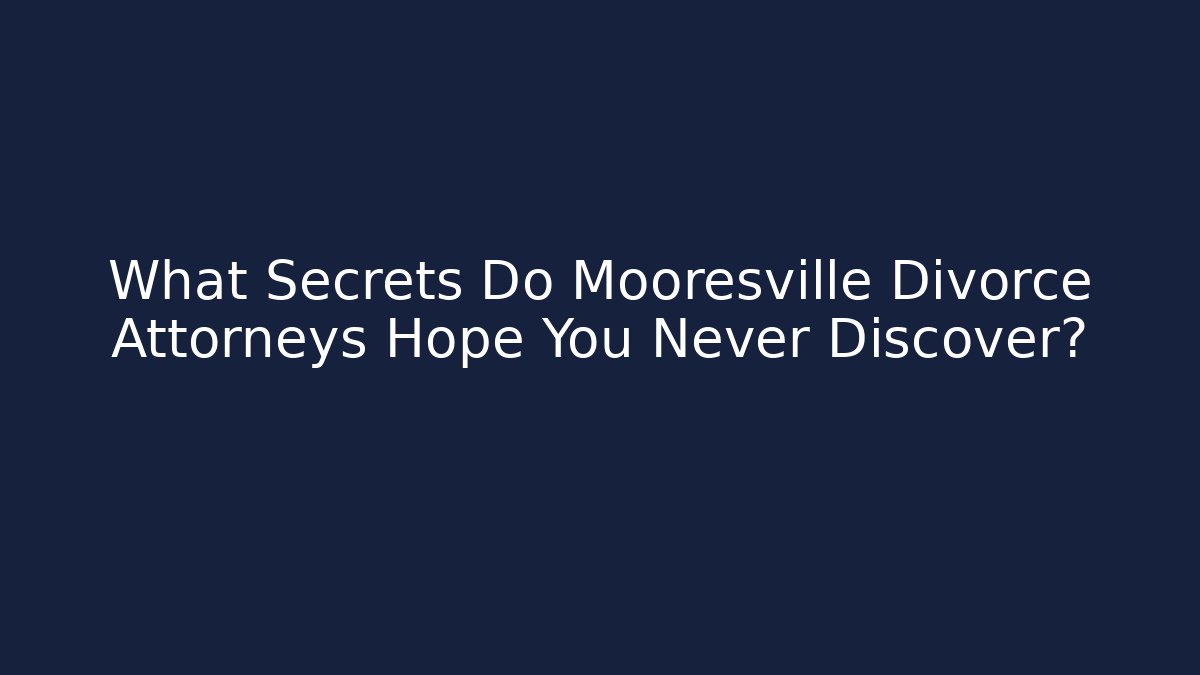 What Secrets Do Mooresville Divorce Attorneys Hope You Never Discover?