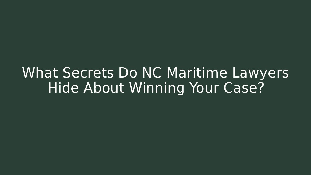 What Secrets Do NC Maritime Lawyers Hide About Winning Your Case?