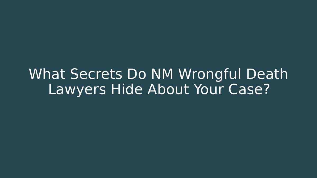 What Secrets Do NM Wrongful Death Lawyers Hide About Your Case?