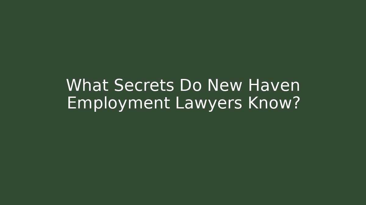 What Secrets Do New Haven Employment Lawyers Know?