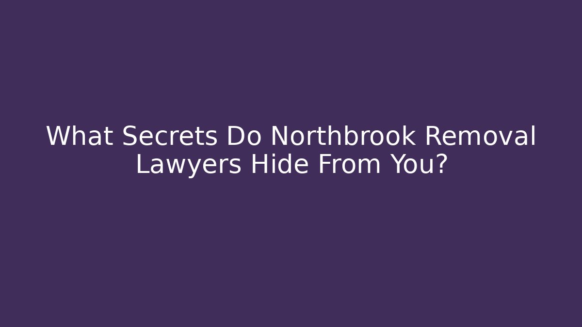 What Secrets Do Northbrook Removal Lawyers Hide From You?