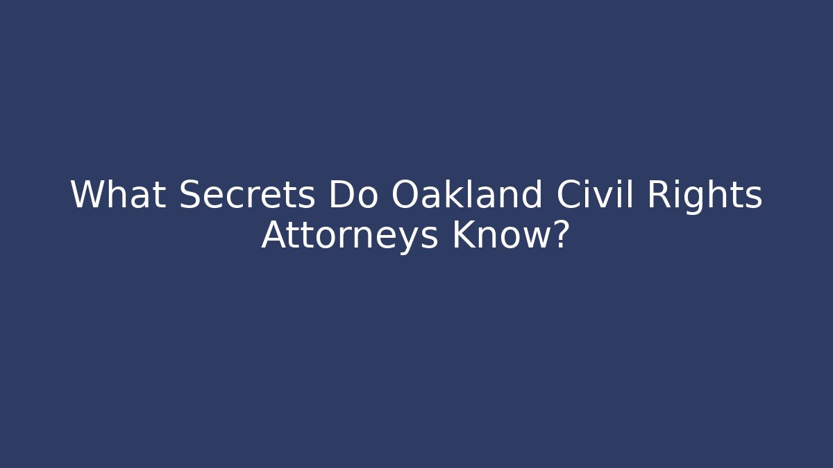 What Secrets Do Oakland Civil Rights Attorneys Know? - WealthxGroup