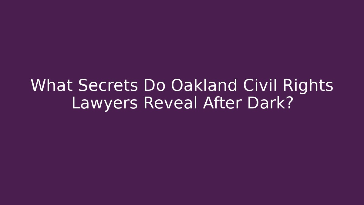 What Secrets Do Oakland Civil Rights Lawyers Reveal After Dark?