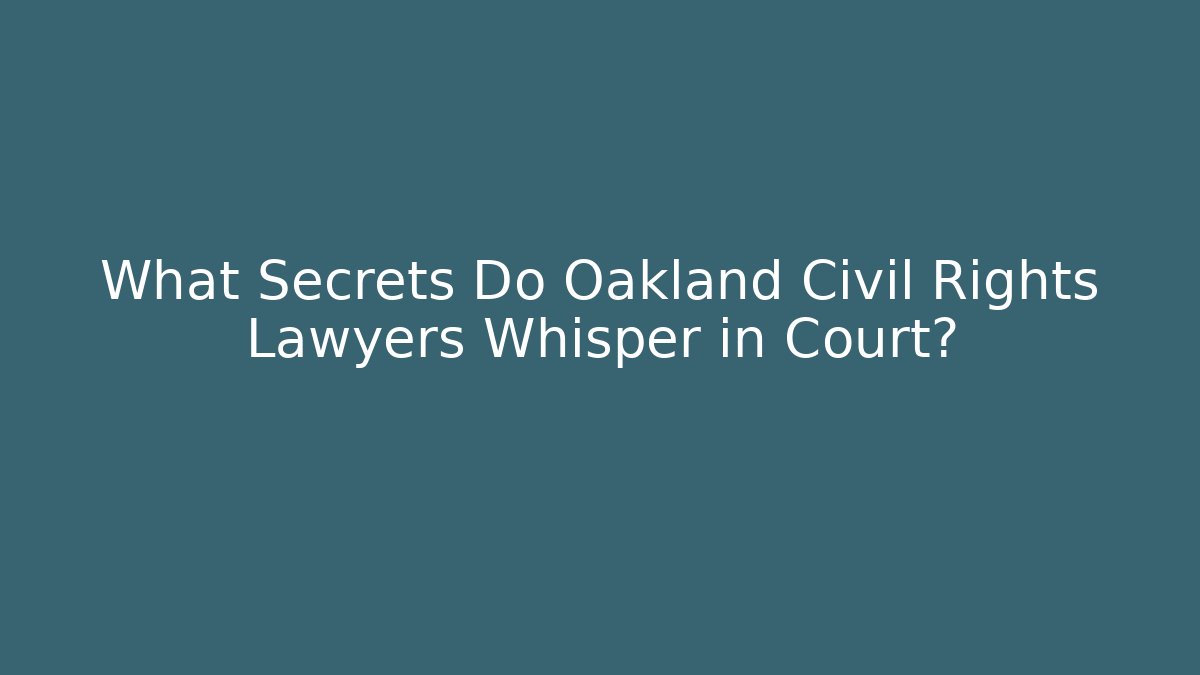 What Secrets Do Oakland Civil Rights Lawyers Whisper in Court?