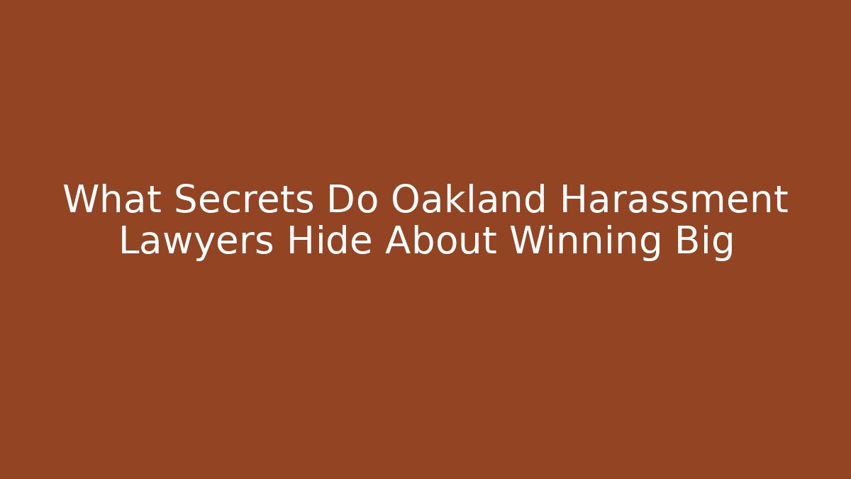 What Secrets Do Oakland Harassment Lawyers Hide About Winning Big