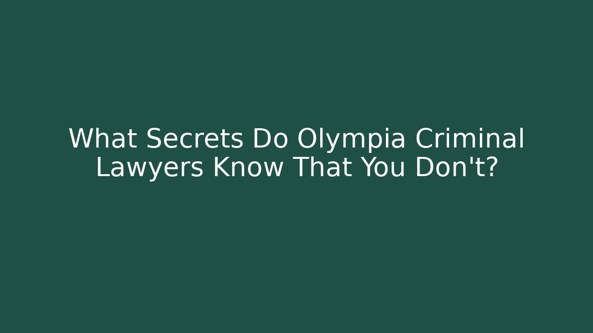 What Secrets Do Olympia Criminal Lawyers Know That You Don't?