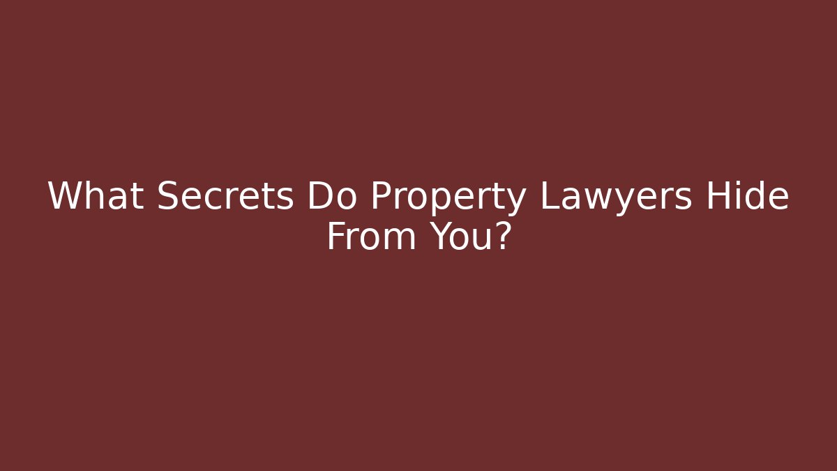 What Secrets Do Property Lawyers Hide From You?