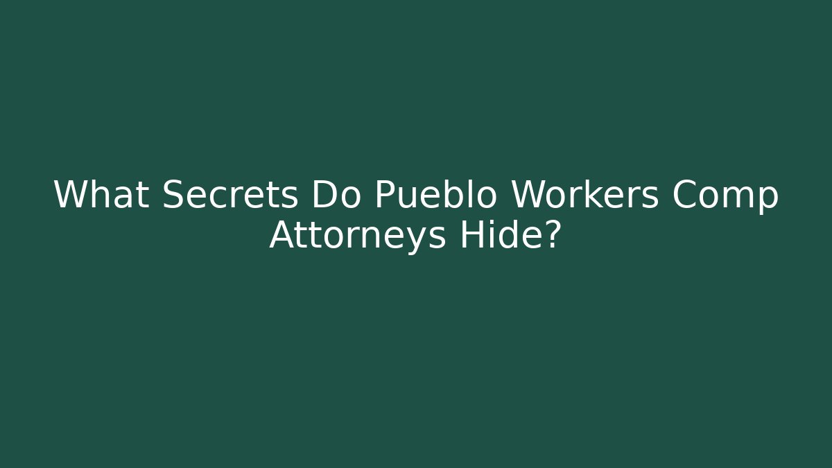 What Secrets Do Pueblo Workers Comp Attorneys Hide?