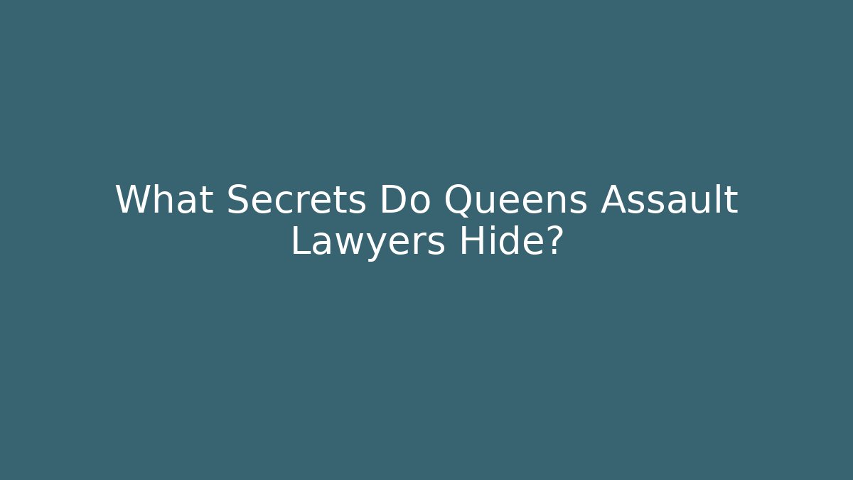 What Secrets Do Queens Assault Lawyers Hide?