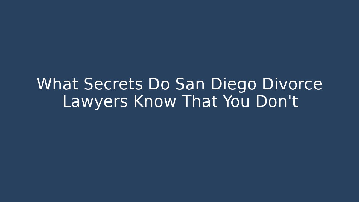 What Secrets Do San Diego Divorce Lawyers Know That You Don’t