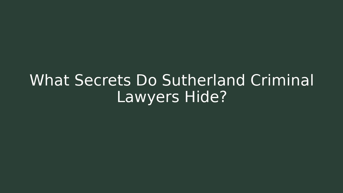 What Secrets Do Sutherland Criminal Lawyers Hide?