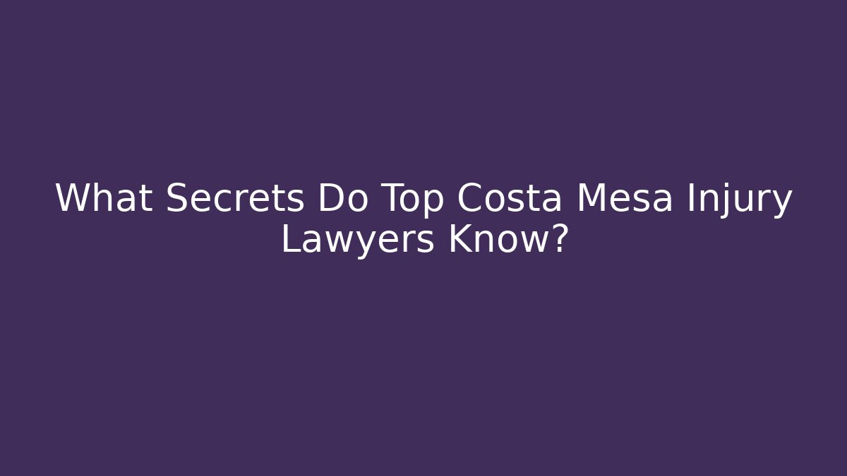 What Secrets Do Top Costa Mesa Injury Lawyers Know?