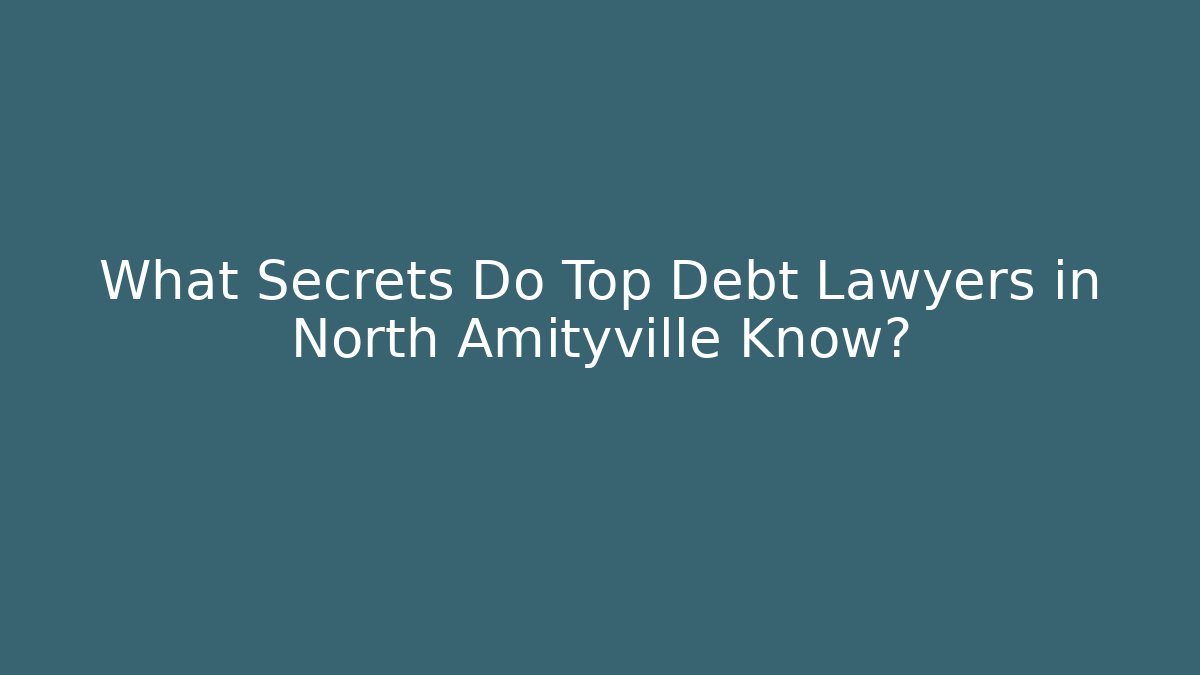 What Secrets Do Top Debt Lawyers in North Amityville Know?