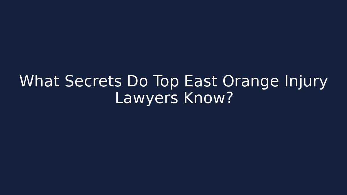 What Secrets Do Top East Orange Injury Lawyers Know?