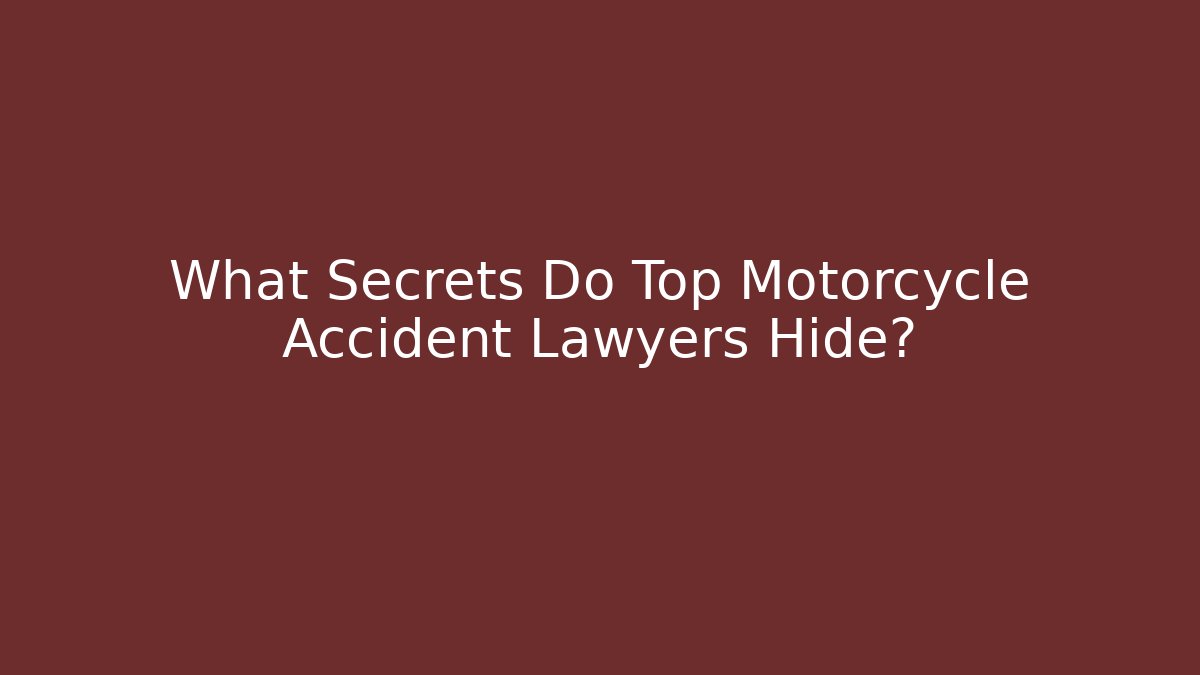 What Secrets Do Top Motorcycle Accident Lawyers Hide?