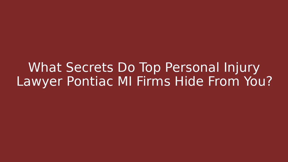 What Secrets Do Top Personal Injury Lawyer Pontiac MI Firms Hide From You?