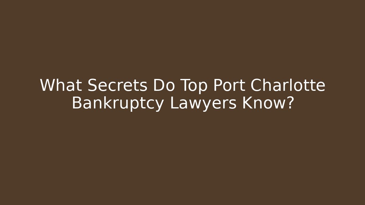 What Secrets Do Top Port Charlotte Bankruptcy Lawyers Know?