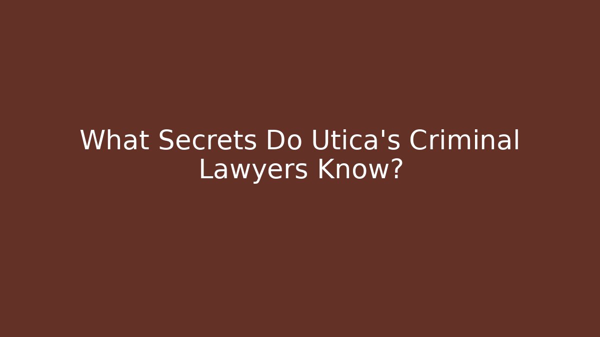 What Secrets Do Utica's Criminal Lawyers Know?