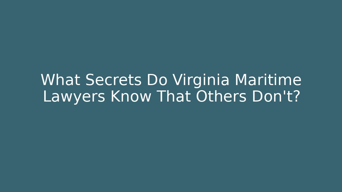 What Secrets Do Virginia Maritime Lawyers Know That Others Don't?