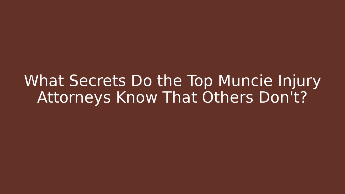 What Secrets Do the Top Muncie Injury Attorneys Know That Others Don't?