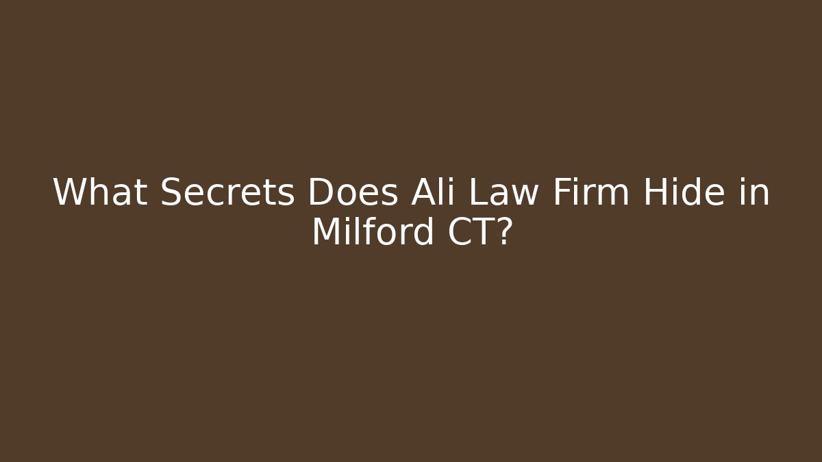 What Secrets Does Ali Law Firm Hide in Milford CT?