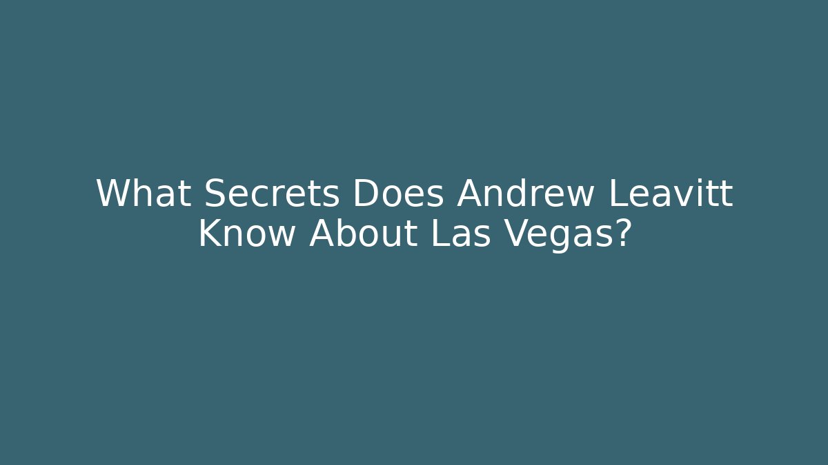 What Secrets Does Andrew Leavitt Know About Las Vegas?