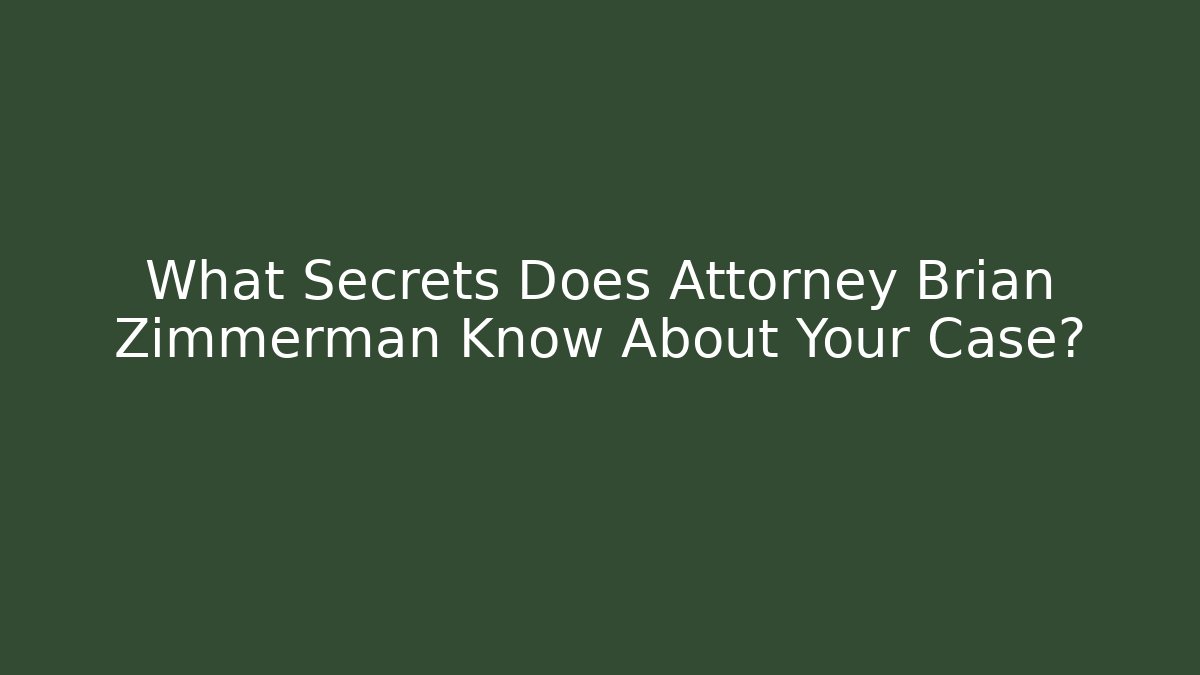 What Secrets Does Attorney Brian Zimmerman Know About Your Case?