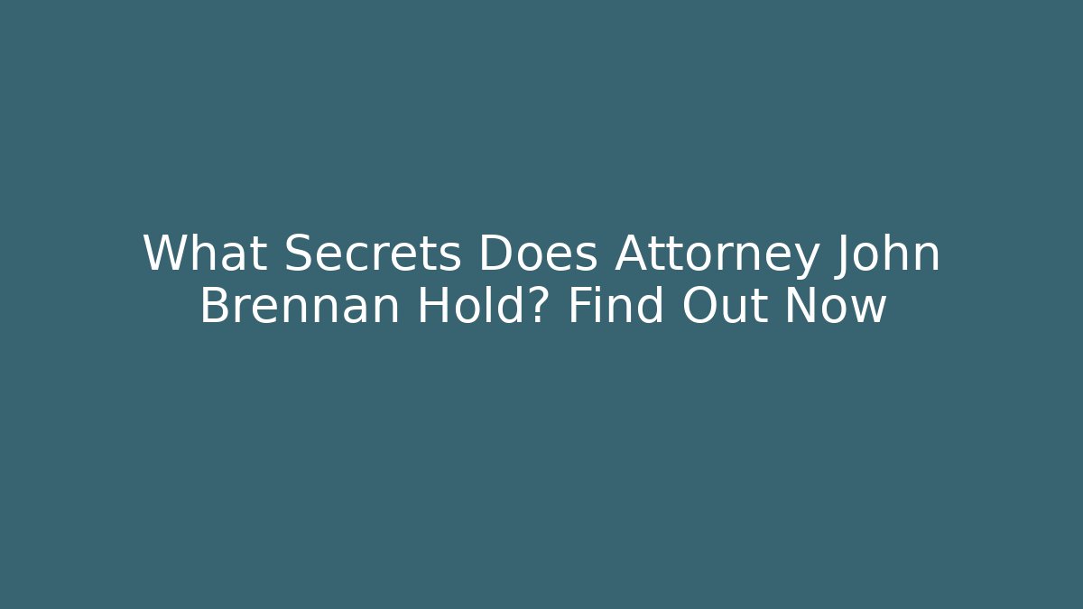What Secrets Does Attorney John Brennan Hold? Find Out Now