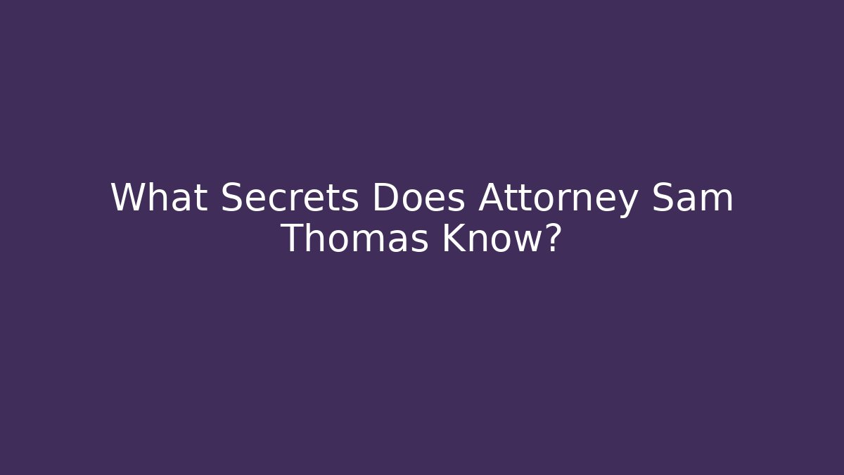 What Secrets Does Attorney Sam Thomas Know?