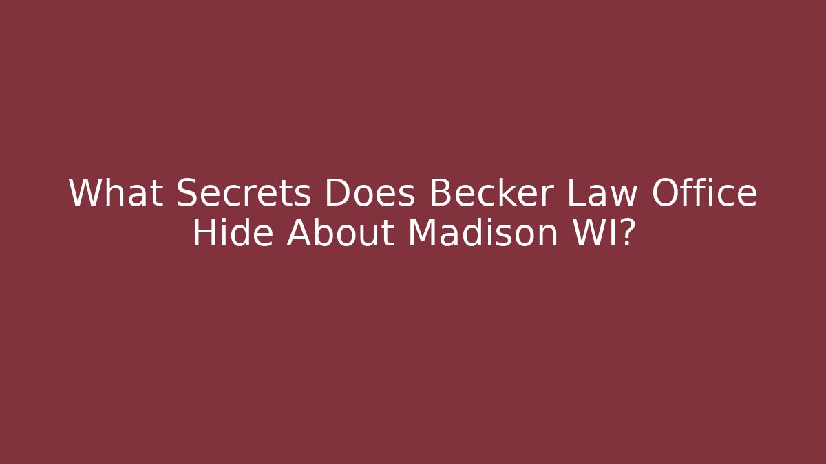 What Secrets Does Becker Law Office Hide About Madison WI?