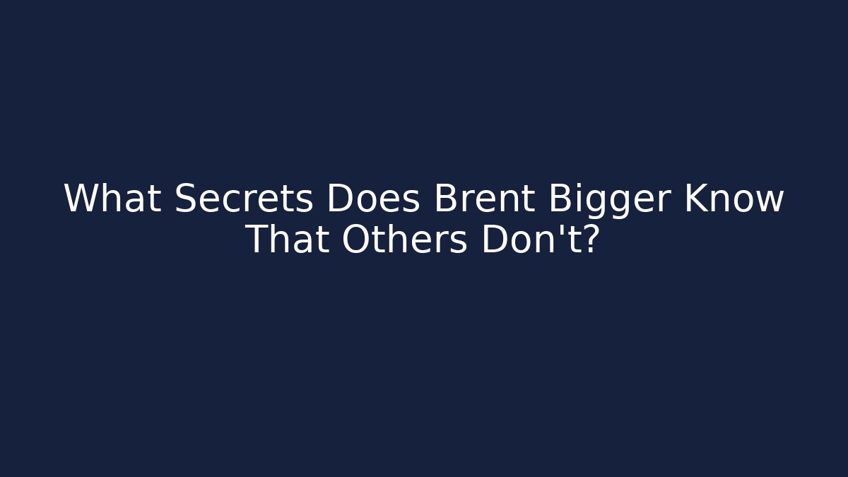 What Secrets Does Brent Bigger Know That Others Don't? - WealthxGroup