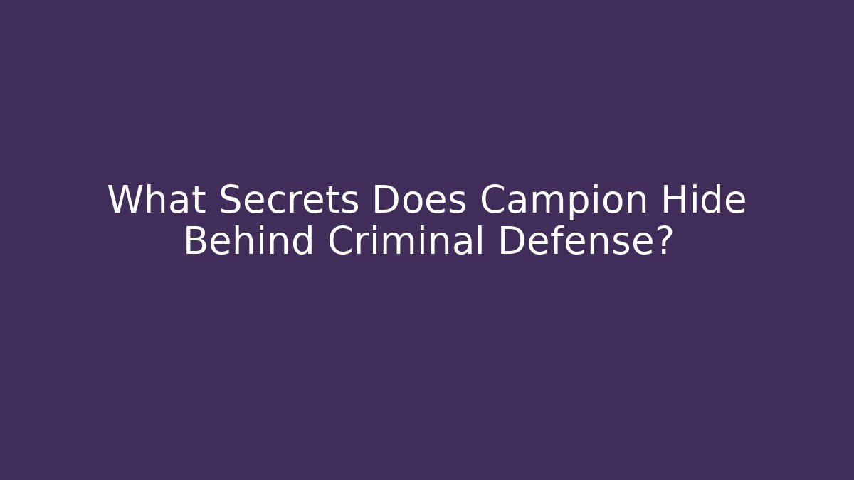 What Secrets Does Campion Hide Behind Criminal Defense?