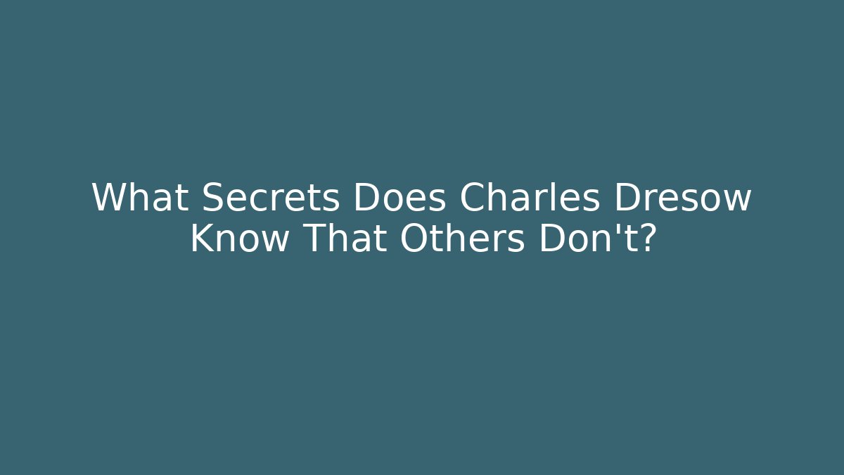 What Secrets Does Charles Dresow Know That Others Don't? - WealthxGroup