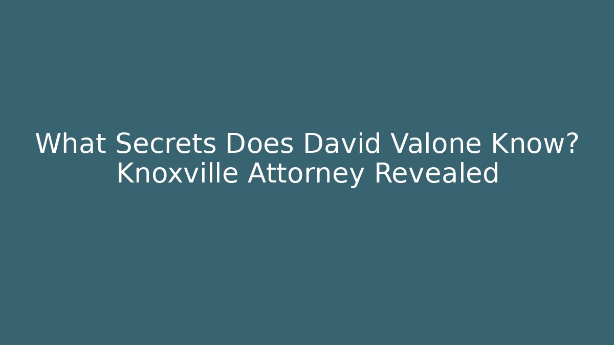 What Secrets Does David Valone Know? Knoxville Attorney Revealed