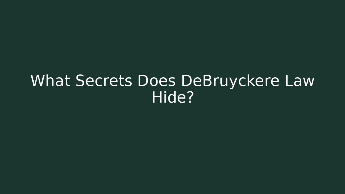 What Secrets Does DeBruyckere Law Hide?